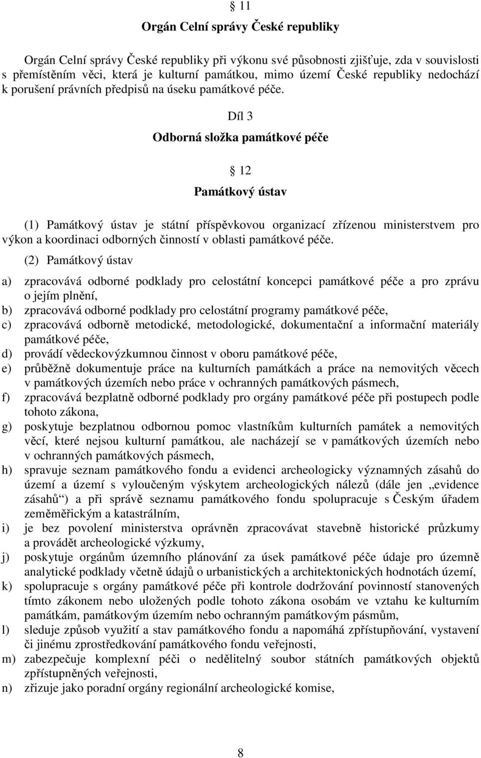 Díl 3 Odborná složka památkové péče 12 Památkový ústav (1) Památkový ústav je státní příspěvkovou organizací zřízenou ministerstvem pro výkon a koordinaci odborných činností v oblasti památkové péče.