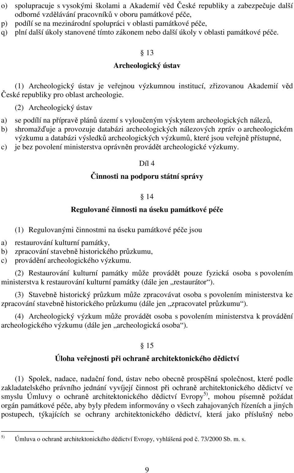 13 Archeologický ústav (1) Archeologický ústav je veřejnou výzkumnou institucí, zřizovanou Akademií věd České republiky pro oblast archeologie.