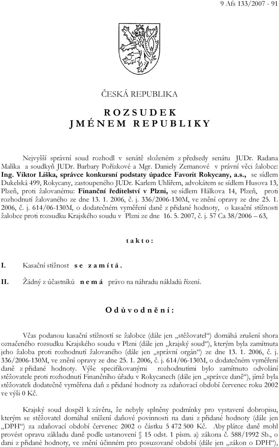 Karlem Uhlířem, advokátem se sídlem Husova 13, Plzeň, proti žalovanému: Finanční ředitelství v Plzni, se sídlem Hálkova 14, Plzeň, proti rozhodnutí žalovaného ze dne 13. 1. 2006, č. j.