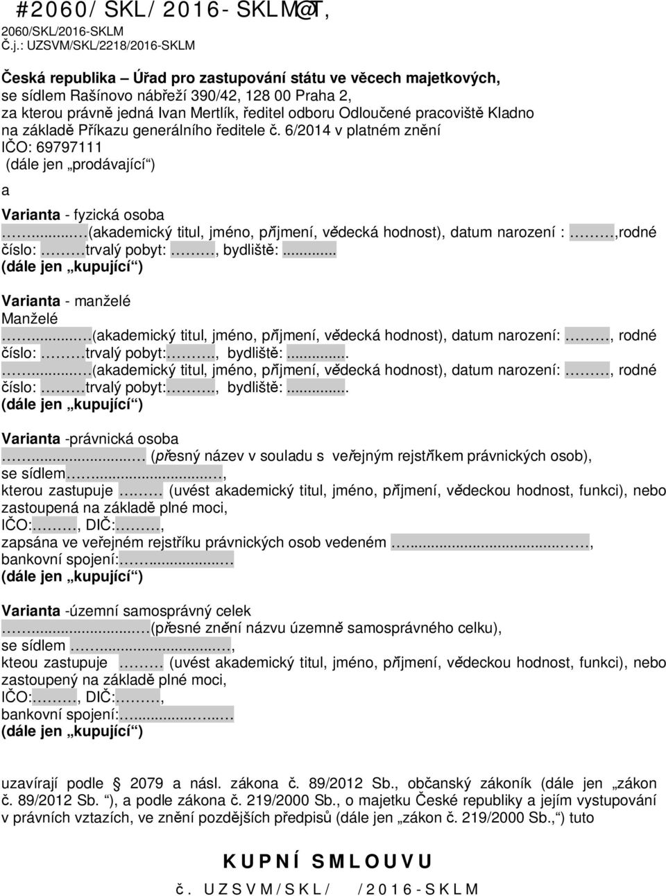 ené pracovišt Kladno na základ P íkazu generálního editele. 6/2014 v platném zn ní O: 69797111 (dále jen prodávající ) a Varianta - fyzická osoba.