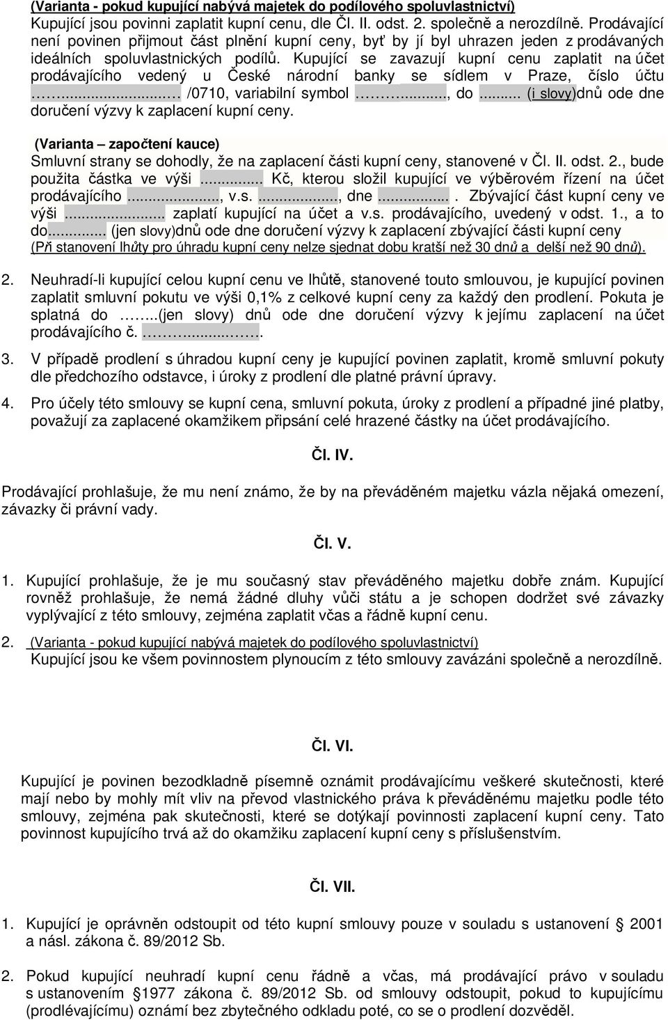 Kupující se zavazují kupní cenu zaplatit na ú et prodávajícího vedený u eské národní banky se sídlem v Praze, íslo ú tu... /0710, variabilní symbol..., do.