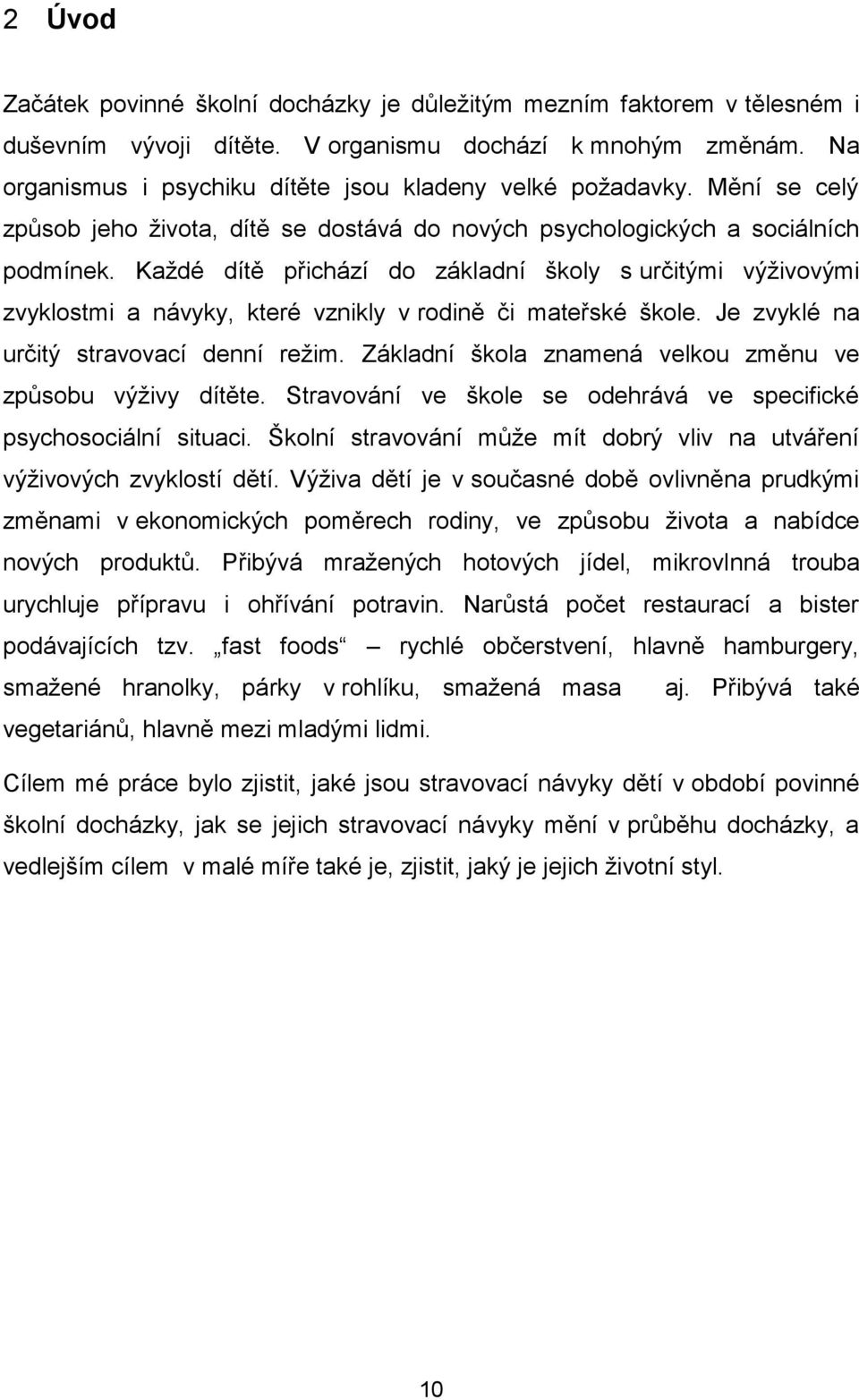 Každé dítě přichází do základní školy s určitými výživovými zvyklostmi a návyky, které vznikly v rodině či mateřské škole. Je zvyklé na určitý stravovací denní režim.