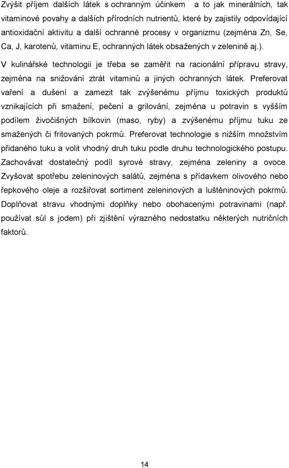 V kulinářské technologii je třeba se zaměřit na racionální přípravu stravy, zejména na snižování ztrát vitaminů a jiných ochranných látek.