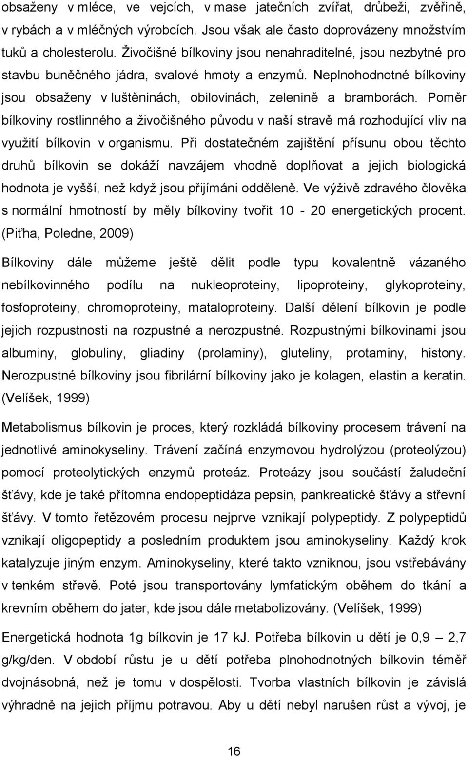 Poměr bílkoviny rostlinného a živočišného původu v naší stravě má rozhodující vliv na využití bílkovin v organismu.