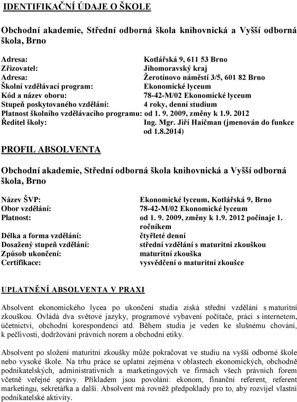 programu: od 1. 9. 2009, změny k 1.9. 2012 Ředitel školy: Ing. Mgr. Jiří Haičman (jmenován do funkce od 1.8.