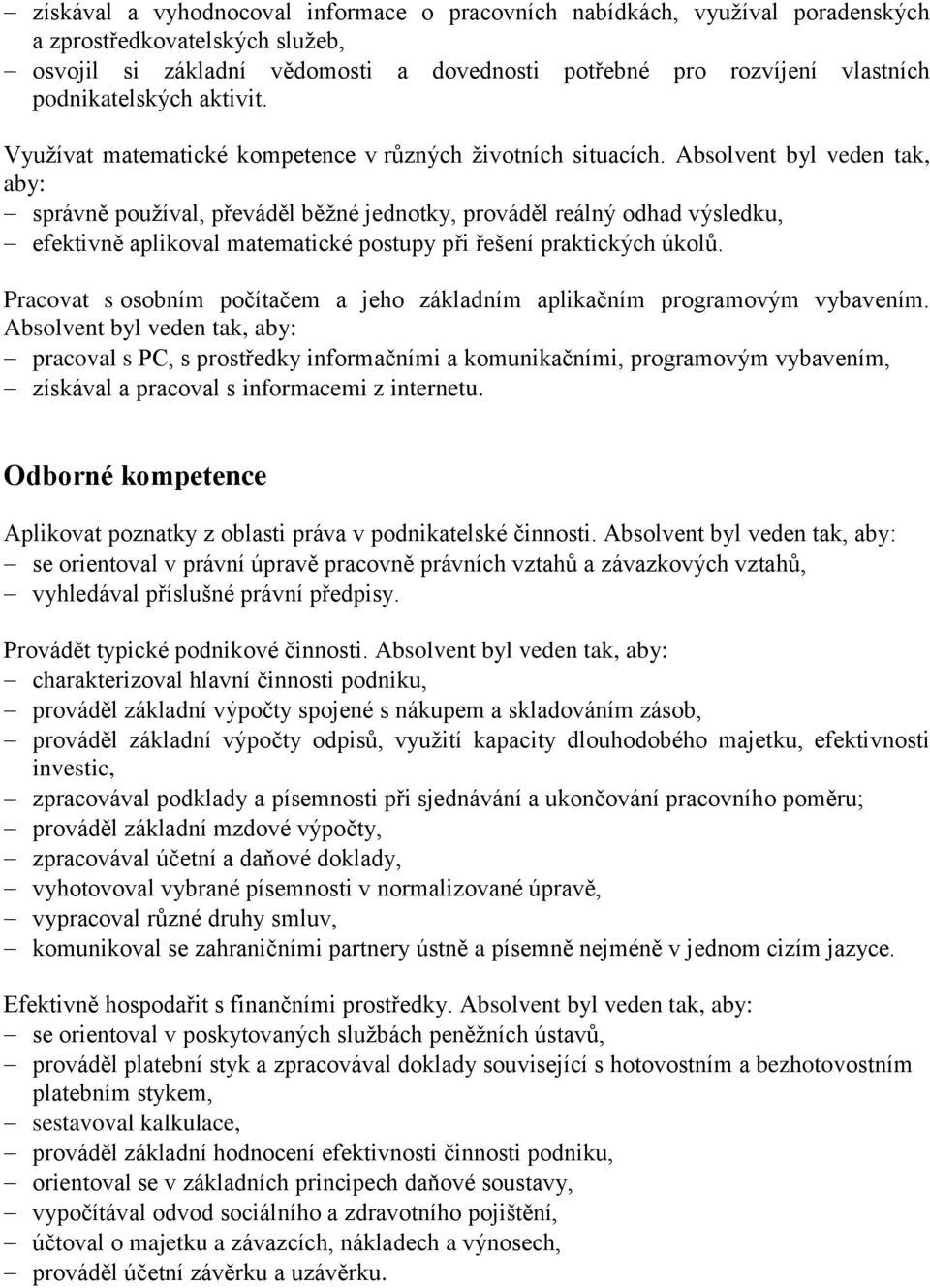 Absolvent byl veden tak, aby: správně používal, převáděl běžné jednotky, prováděl reálný odhad výsledku, efektivně aplikoval matematické postupy při řešení praktických úkolů.