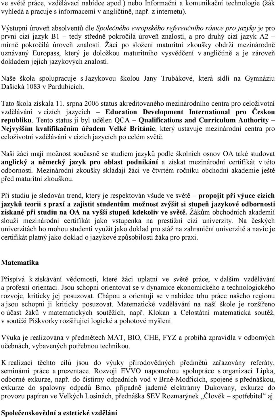 znalostí. Žáci po složení maturitní zkoušky obdrží mezinárodně uznávaný Europass, který je doložkou maturitního vysvědčení v angličtině a je zároveň dokladem jejich jazykových znalostí.