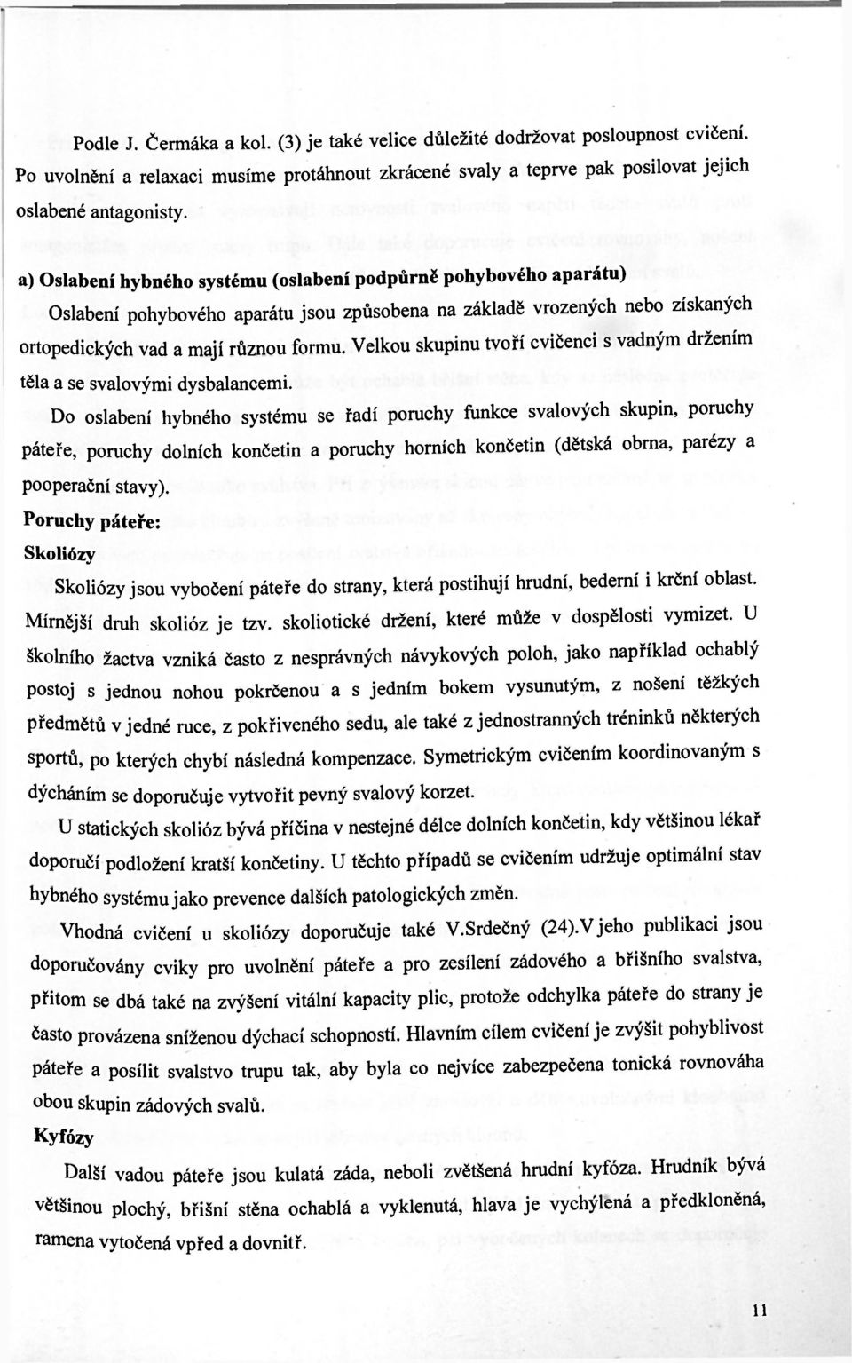 Velkou skupinu tvoří cvičenci s vadným držením těla a se svalovými dysbalancemi.