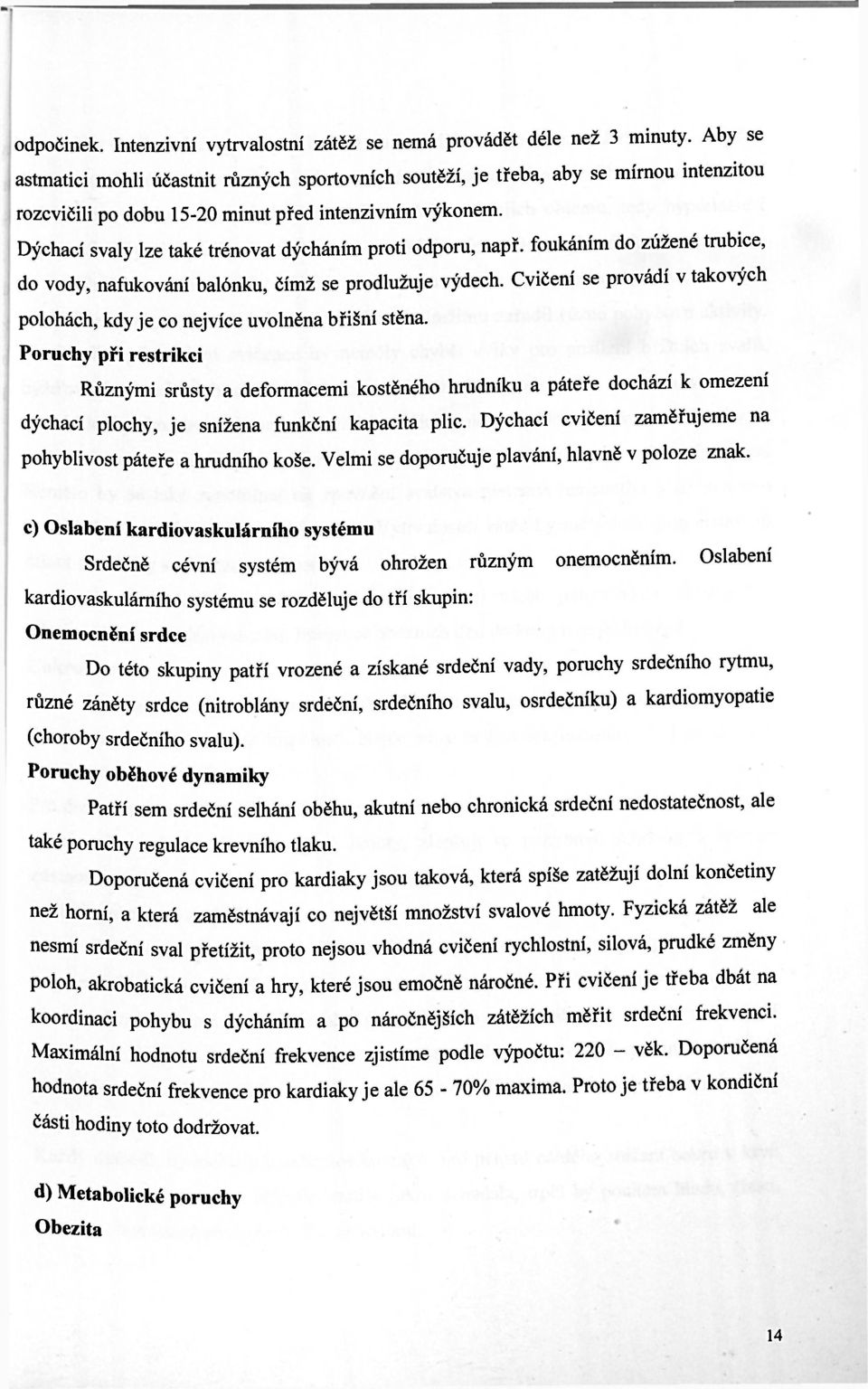 Dýchací svaly lze také trénovat dýcháním proti odporu, např. foukáním do zúžené trubice, do vody, nafukování balónku, čímž se prodlužuje výdech.