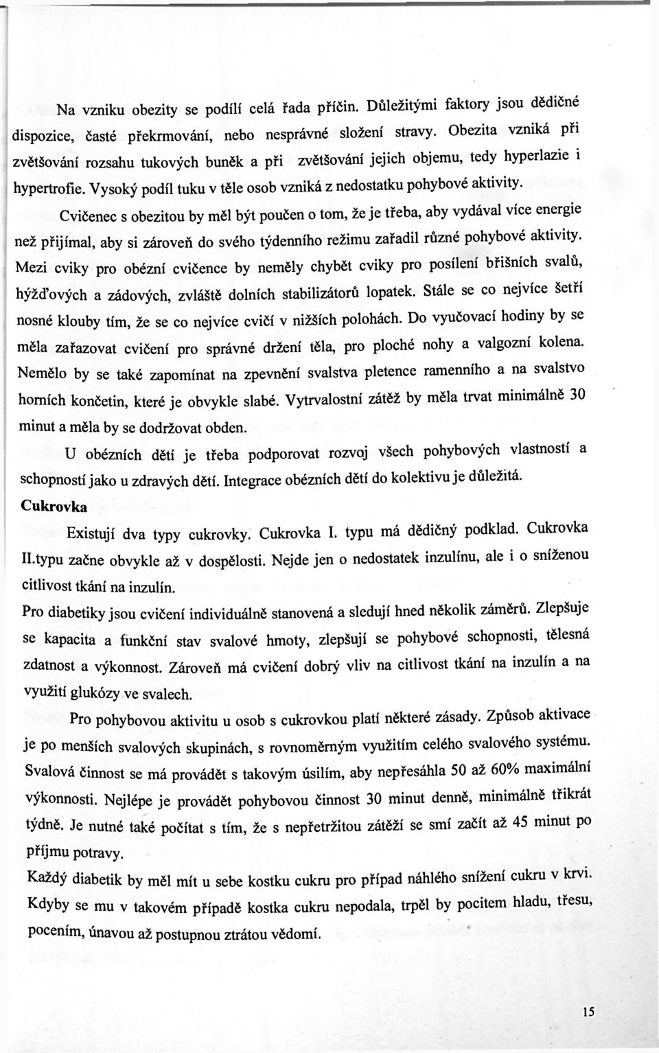 Cvičenec s obezitou by měl být poučen o tom, že je třeba, aby vydával více energie než přijímal, aby si zároveň do svého týdenního režimu zařadil různé pohybové aktivity.