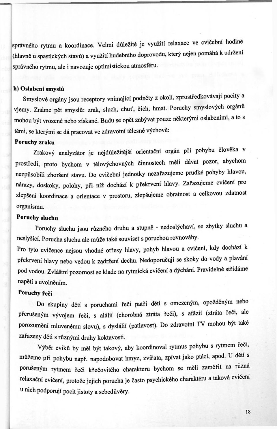 h) Oslabení smyslů Smyslové orgány jsou receptory vnímající podněty z okolí, zprostředkovávají pocity a vjemy. Známe pět smyslů: zrak, sluch, chuť, čich, hmat.