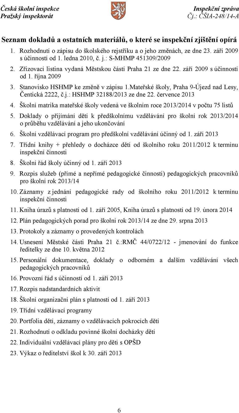 července 2013 4. Školní matrika mateřské školy vedená ve školním roce 2013/2014 v počtu 75 listů 5.