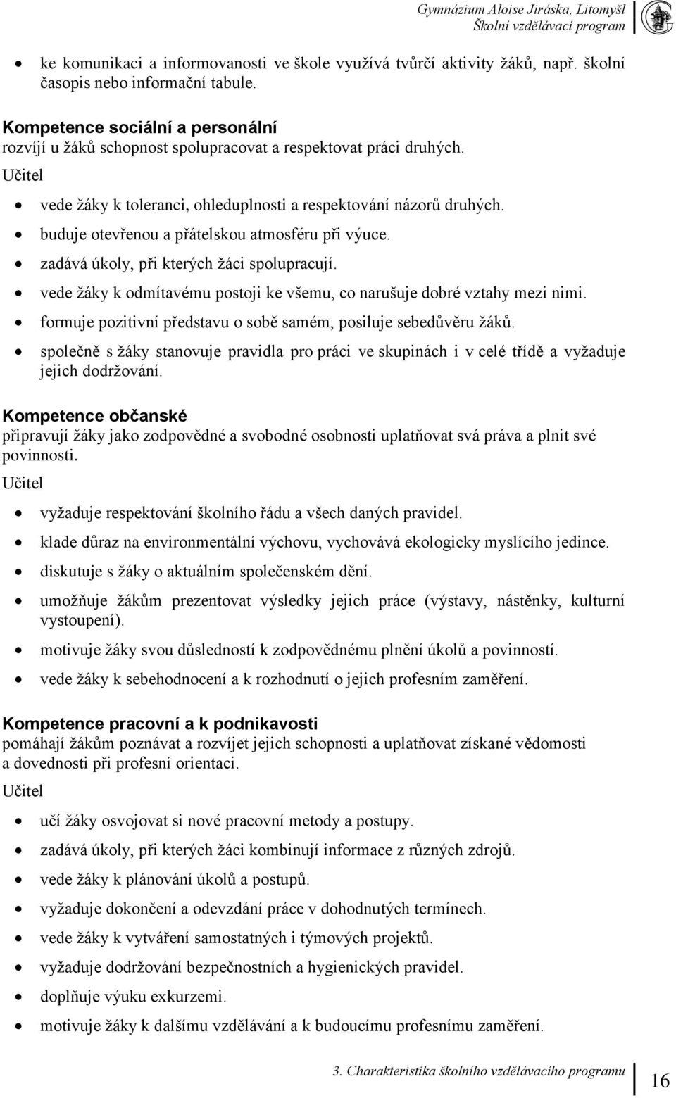 buduje otevřenou a přátelskou atmosféru při výuce. zadává úkoly, při kterých žáci spolupracují. vede žáky k odmítavému postoji ke všemu, co narušuje dobré vztahy mezi nimi.