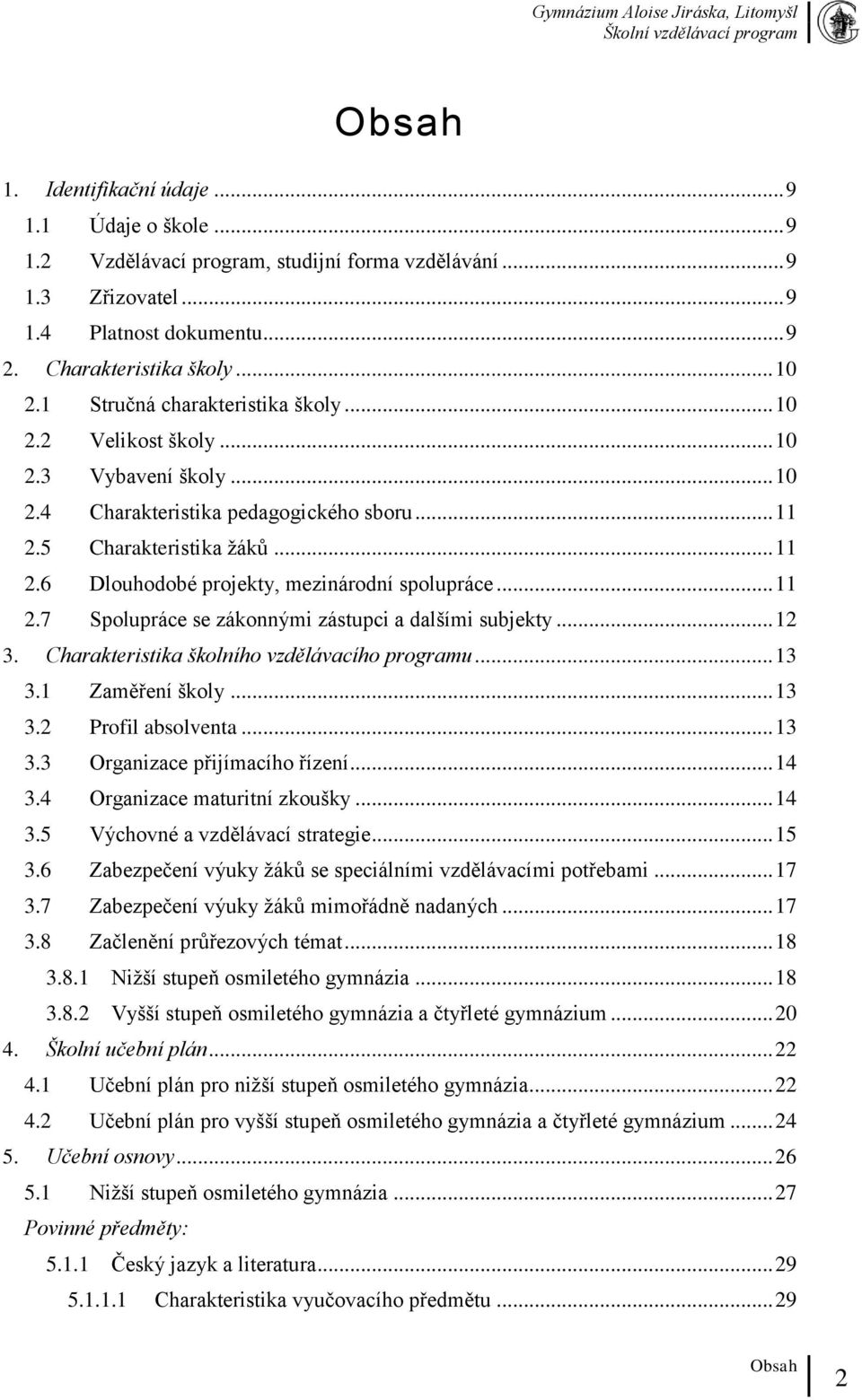 .. 11 2.7 Spolupráce se zákonnými zástupci a dalšími subjekty... 12 3. Charakteristika školního vzdělávacího programu... 13 3.1 Zaměření školy... 13 3.2 Profil absolventa... 13 3.3 Organizace přijímacího řízení.