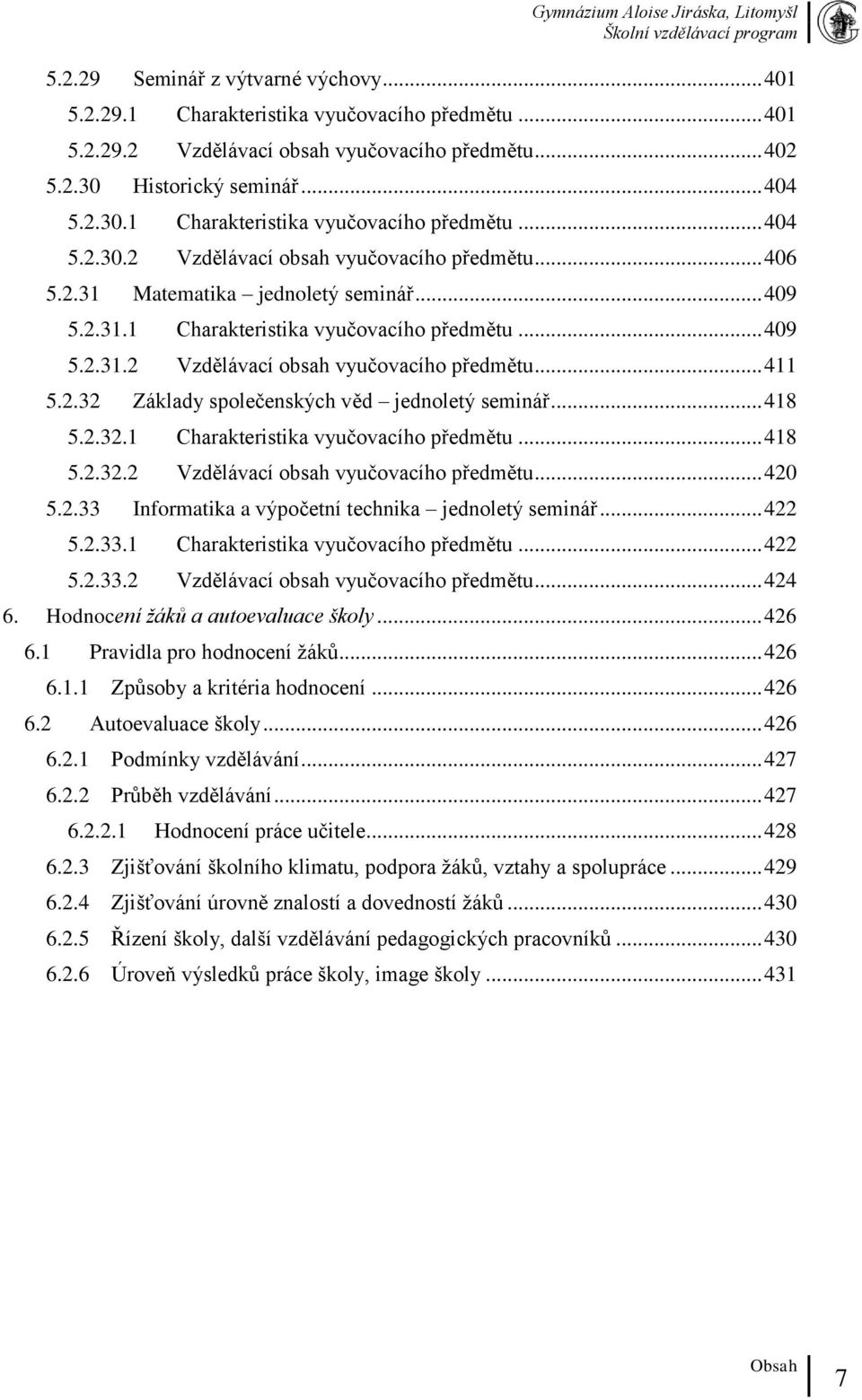 .. 418 5.2.32.1 Charakteristika vyučovacího předmětu... 418 5.2.32.2 Vzdělávací obsah vyučovacího předmětu... 420 5.2.33 Informatika a výpočetní technika jednoletý seminář... 422 5.2.33.1 Charakteristika vyučovacího předmětu... 422 5.2.33.2 Vzdělávací obsah vyučovacího předmětu... 424 6.