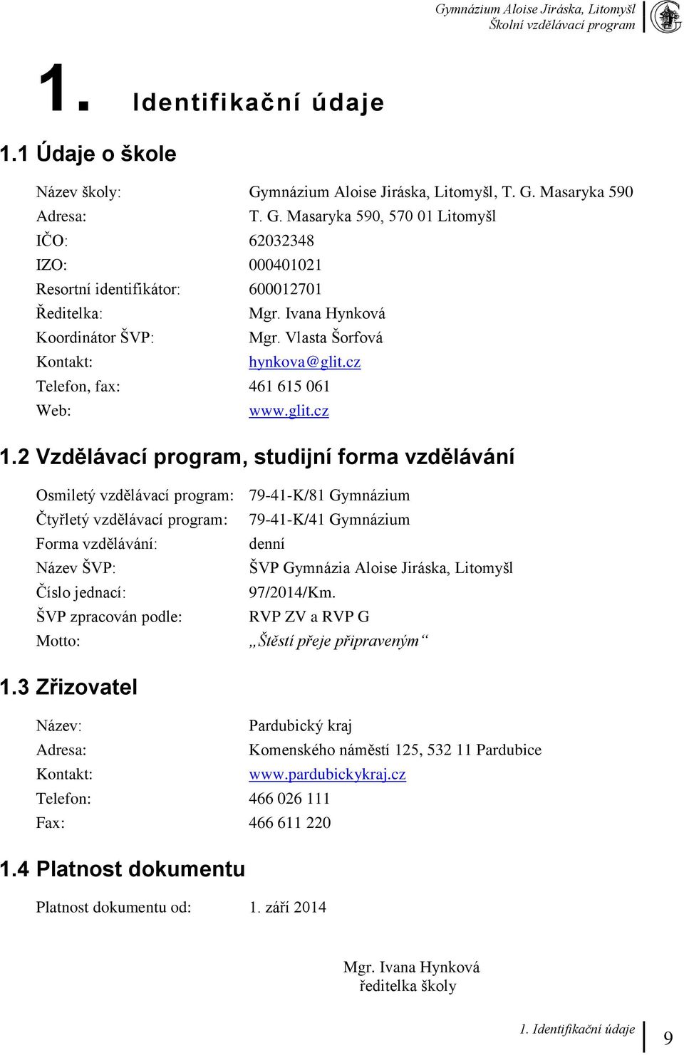 2 Vzdělávací program, studijní forma vzdělávání Osmiletý vzdělávací program: 79-41-K/81 Gymnázium Čtyřletý vzdělávací program: 79-41-K/41 Gymnázium Forma vzdělávání: denní Název ŠVP: ŠVP Gymnázia