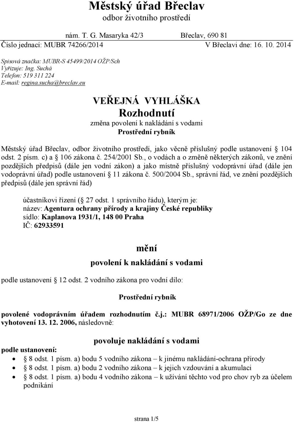 eu VEŘEJNÁ VYHLÁŠKA Rozhodnutí změna povolení k nakládání s vodami Prostřední rybník Městský úřad Břeclav, odbor životního prostředí, jako věcně příslušný podle ustanovení 104 odst. 2 písm.