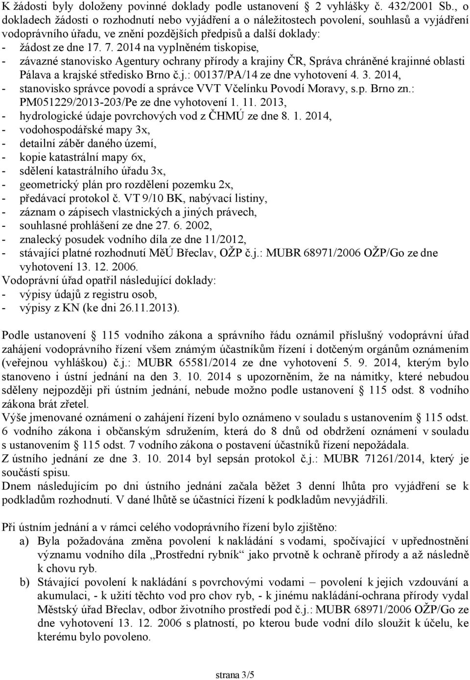 2014 na vyplněném tiskopise, - závazné stanovisko Agentury ochrany přírody a krajiny ČR, Správa chráněné krajinné oblasti Pálava a krajské středisko Brno č.j.: 00137/PA/14 ze dne vyhotovení 4. 3.