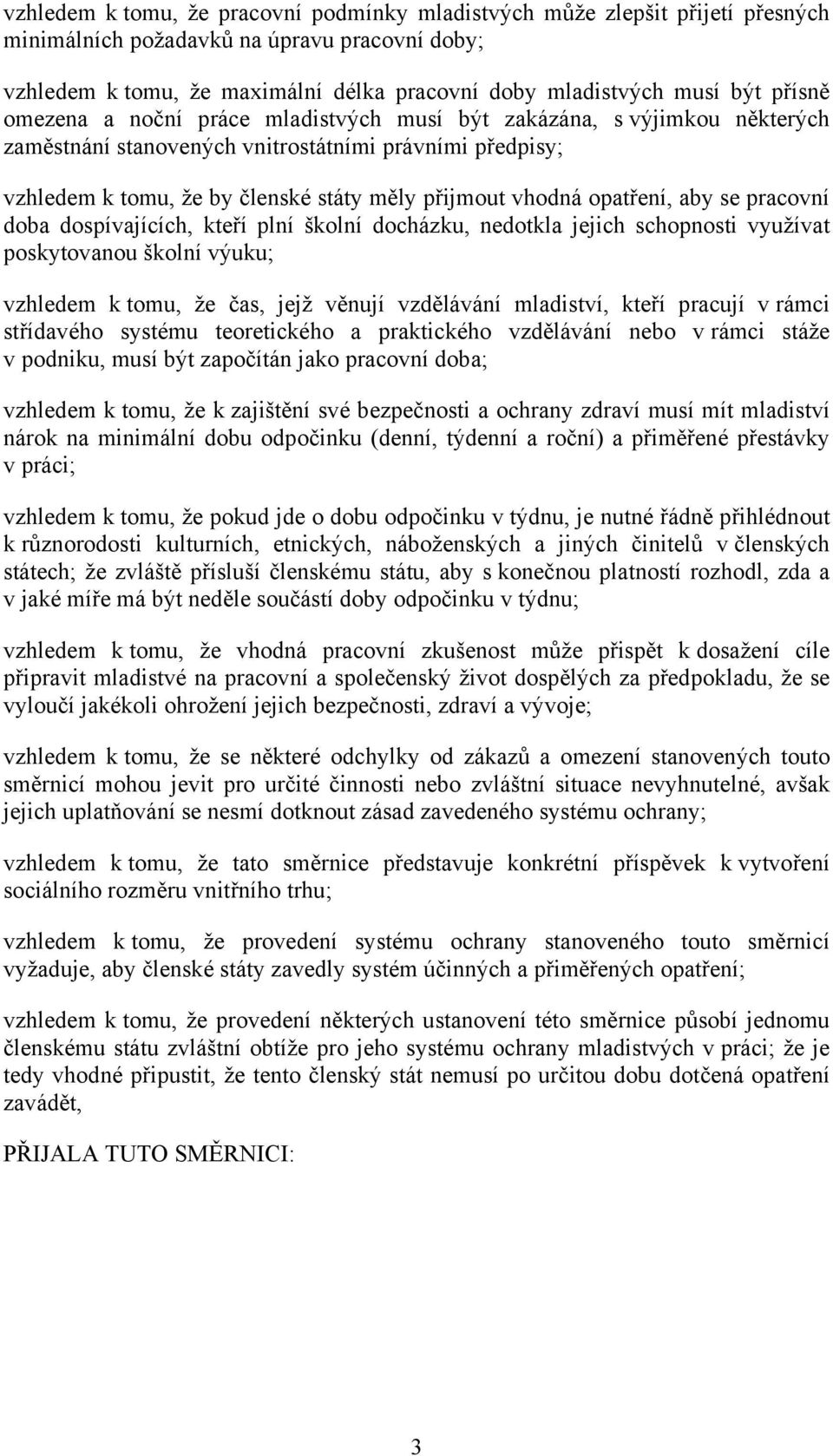 opatření, aby se pracovní doba dospívajících, kteří plní školní docházku, nedotkla jejich schopnosti využívat poskytovanou školní výuku; vzhledem k tomu, že čas, jejž věnují vzdělávání mladiství,