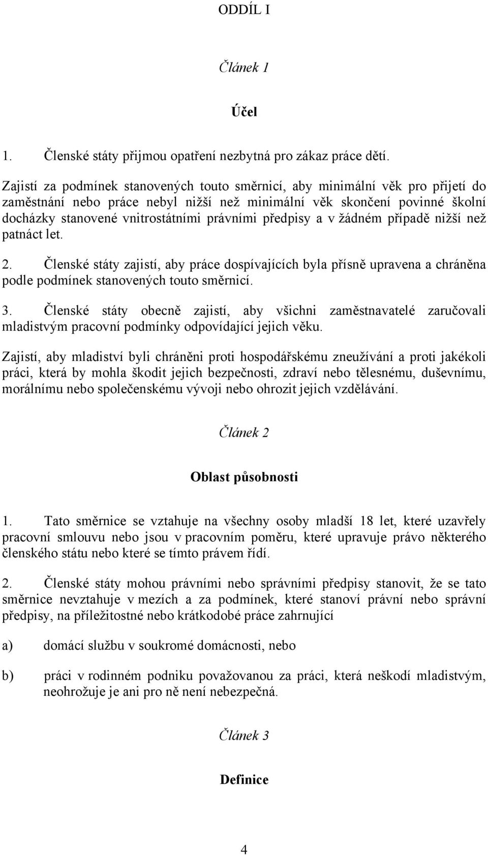 předpisy a v žádném případě nižší než patnáct let. 2. Členské státy zajistí, aby práce dospívajících byla přísně upravena a chráněna podle podmínek stanovených touto směrnicí. 3.