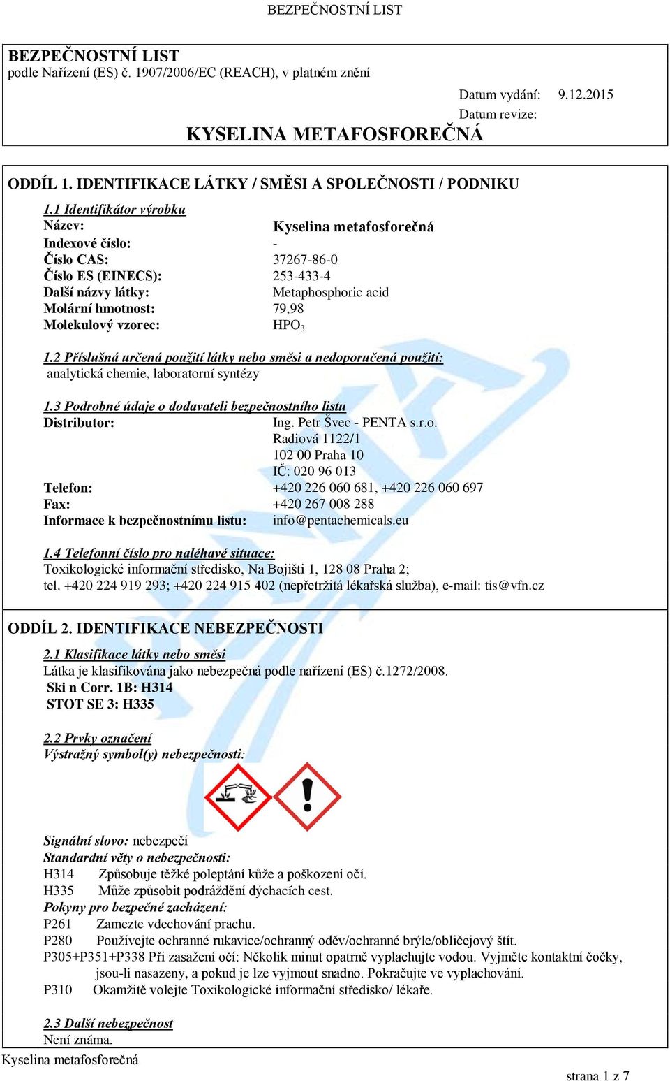 1 Identifikátor výrobku Název: Indexové číslo: - Číslo CAS: 37267-86-0 Číslo ES (EINECS): 253-433-4 Další názvy látky: Metaphosphoric acid Molární hmotnost: 79,98 Molekulový vzorec: HPO 3 1.