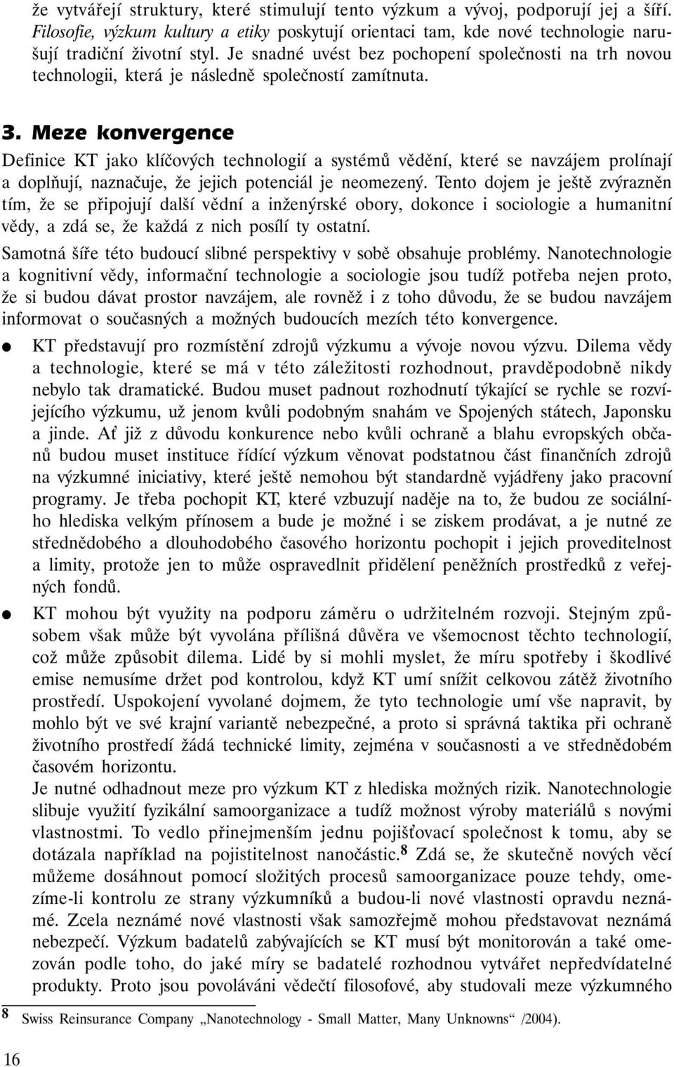 Meze konvergence Definice KT jako klíčových technologií a systémů vědění, které se navzájem prolínají a doplňují, naznačuje, že jejich potenciál je neomezený.