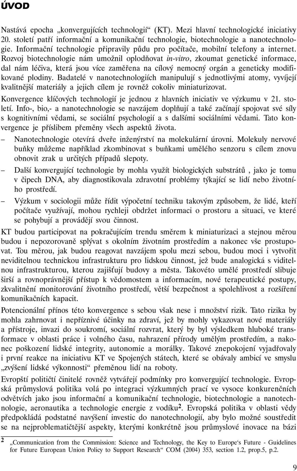 Rozvoj biotechnologie nám umožnil oplodňovat in-vitro, zkoumat genetické informace, dal nám léčiva, která jsou více zaměřena na cílový nemocný orgán a geneticky modifikované plodiny.