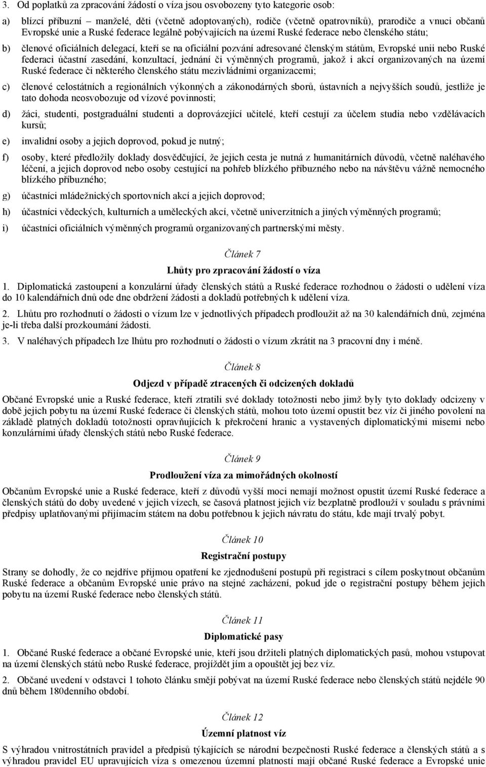 Ruské federaci účastní zasedání, konzultací, jednání či výměnných programů, jakož i akcí organizovaných na území Ruské federace či některého členského státu mezivládními organizacemi; c) členové