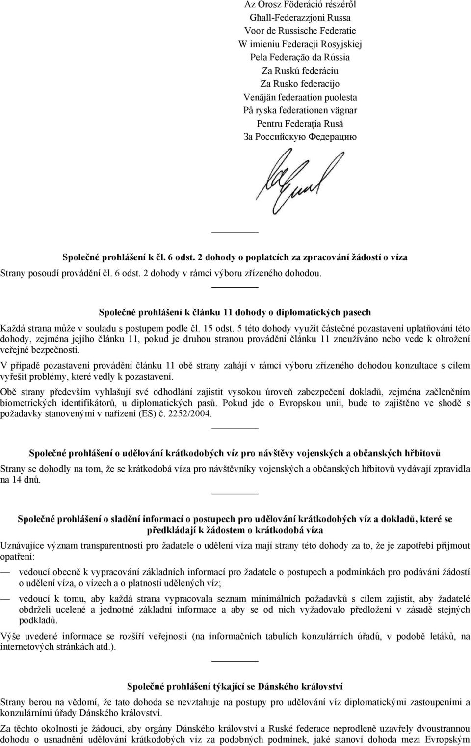 6 odst. 2 dohody v rámci výboru zřízeného dohodou. Společné prohlášení k článku 11 dohody o diplomatických pasech Každá strana může v souladu s postupem podle čl. 15 odst.