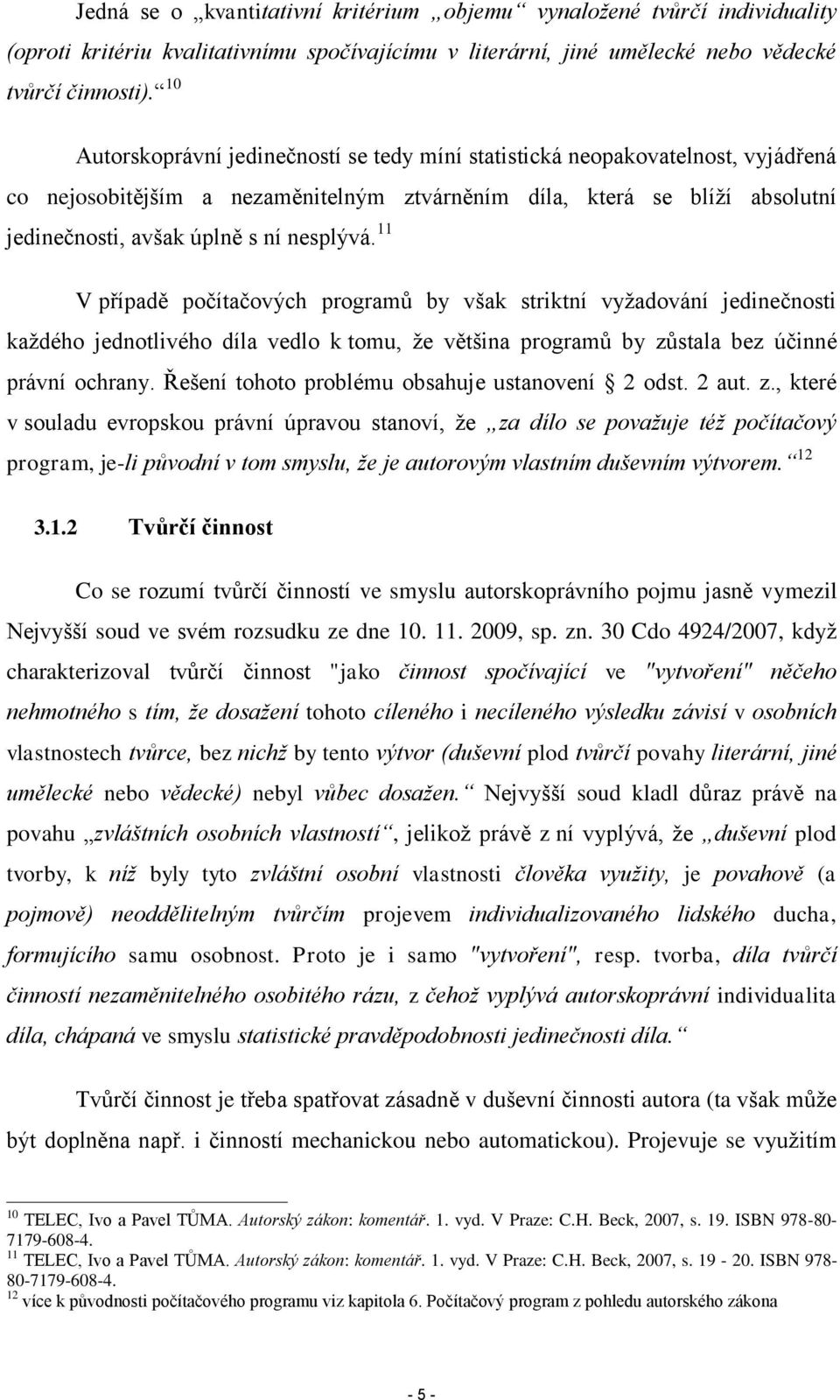 nesplývá. 11 V případě počítačových programů by však striktní vyžadování jedinečnosti každého jednotlivého díla vedlo k tomu, že většina programů by zůstala bez účinné právní ochrany.