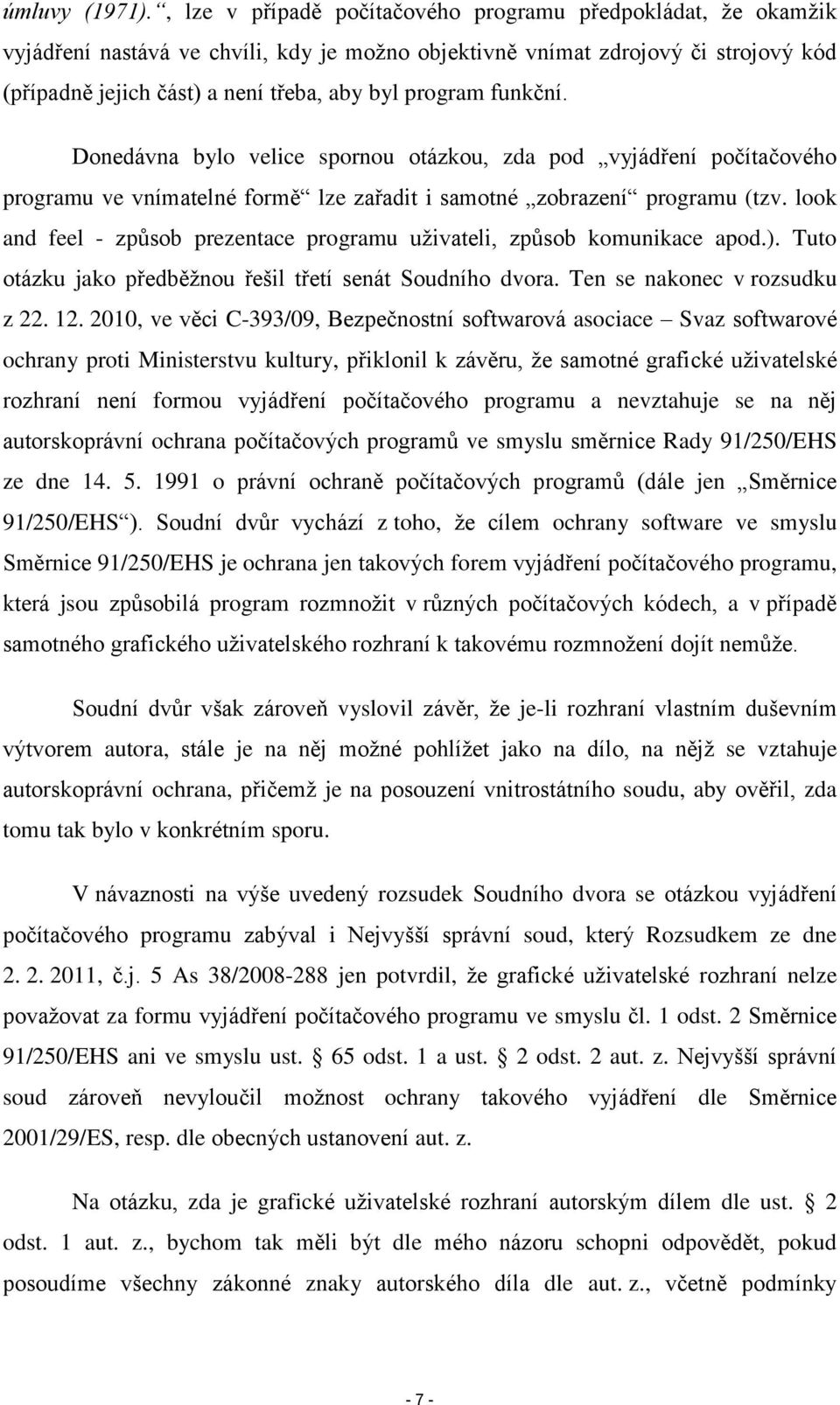 program funkční. Donedávna bylo velice spornou otázkou, zda pod vyjádření počítačového programu ve vnímatelné formě lze zařadit i samotné zobrazení programu (tzv.