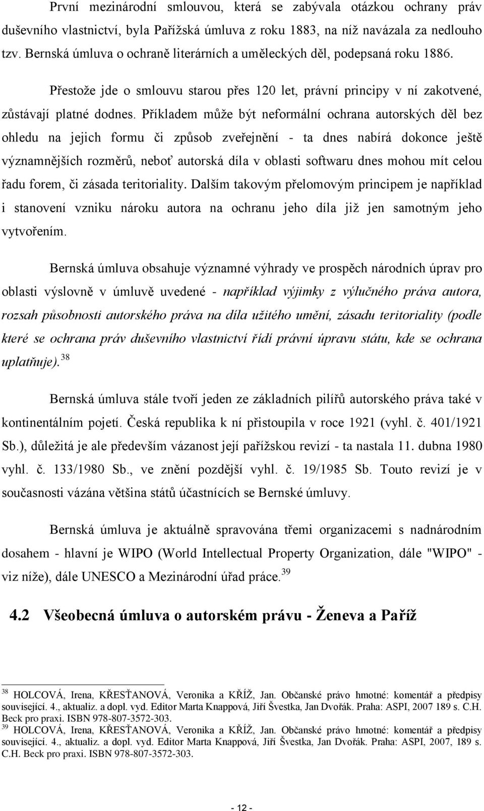 Příkladem může být neformální ochrana autorských děl bez ohledu na jejich formu či způsob zveřejnění - ta dnes nabírá dokonce ještě významnějších rozměrů, neboť autorská díla v oblasti softwaru dnes