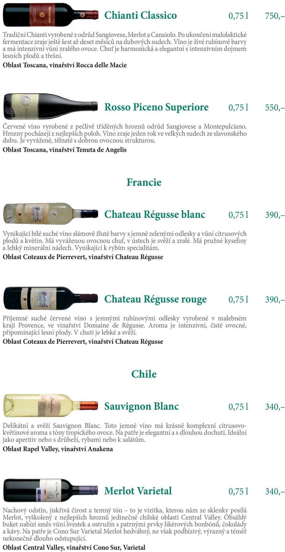 Oblast Toscana, vinařství Rocca delle Macie Rosso Piceno Superiore 0,75 l 550, Červené víno vyrobené z pečlivě tříděných hroznů odrůd Sangiovese a Montepulciano. Hrozny pocházejí z nejlepších poloh.