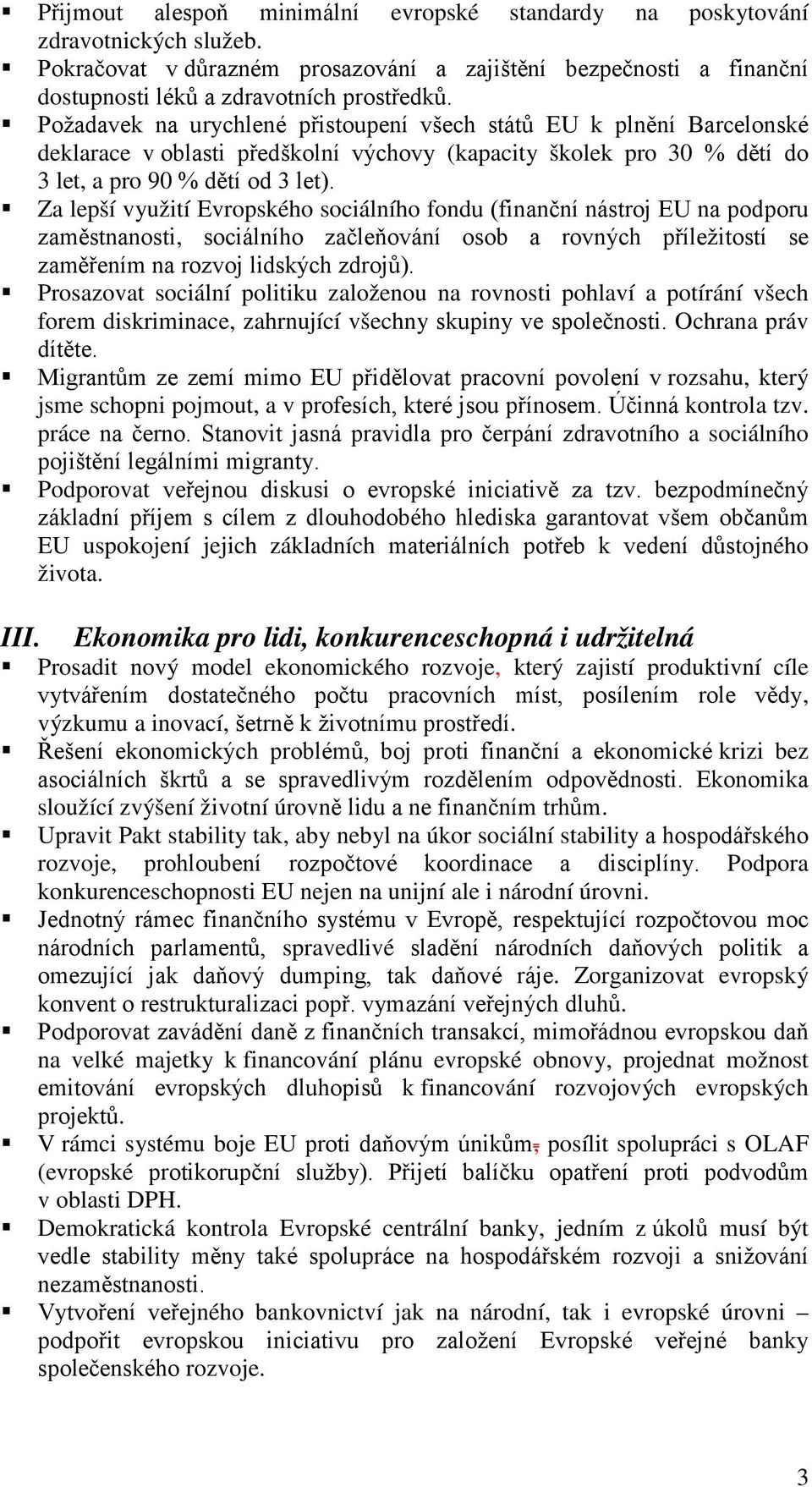 Za lepší využití Evropského sociálního fondu (finanční nástroj EU na podporu zaměstnanosti, sociálního začleňování osob a rovných příležitostí se zaměřením na rozvoj lidských zdrojů).