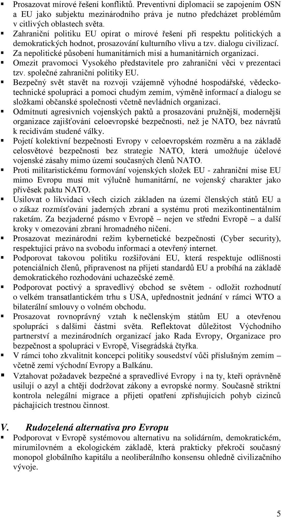 Za nepolitické působení humanitárních misí a humanitárních organizací. Omezit pravomoci Vysokého představitele pro zahraniční věci v prezentaci tzv. společné zahraniční politiky EU.