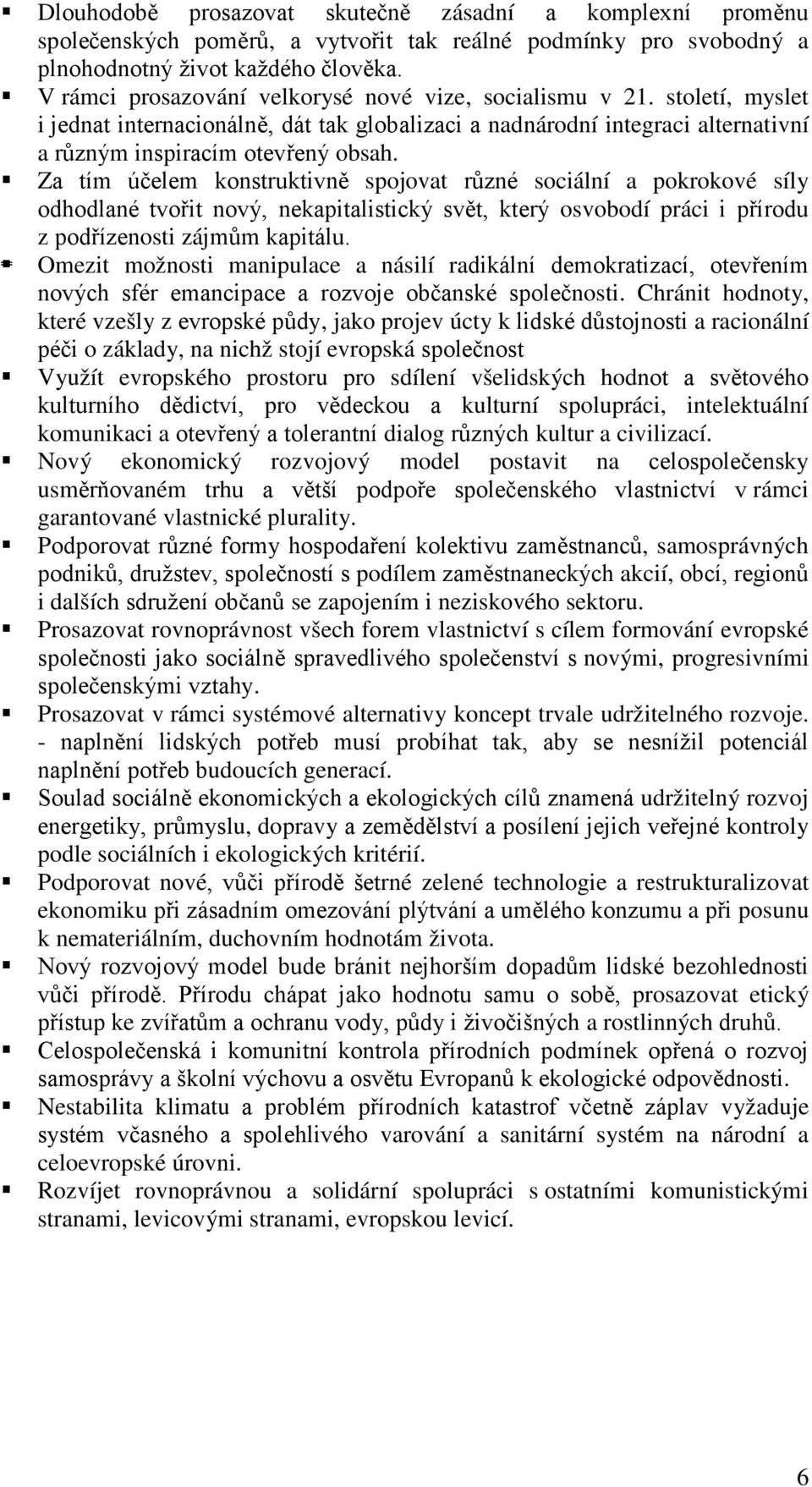 Za tím účelem konstruktivně spojovat různé sociální a pokrokové síly odhodlané tvořit nový, nekapitalistický svět, který osvobodí práci i přírodu z podřízenosti zájmům kapitálu.