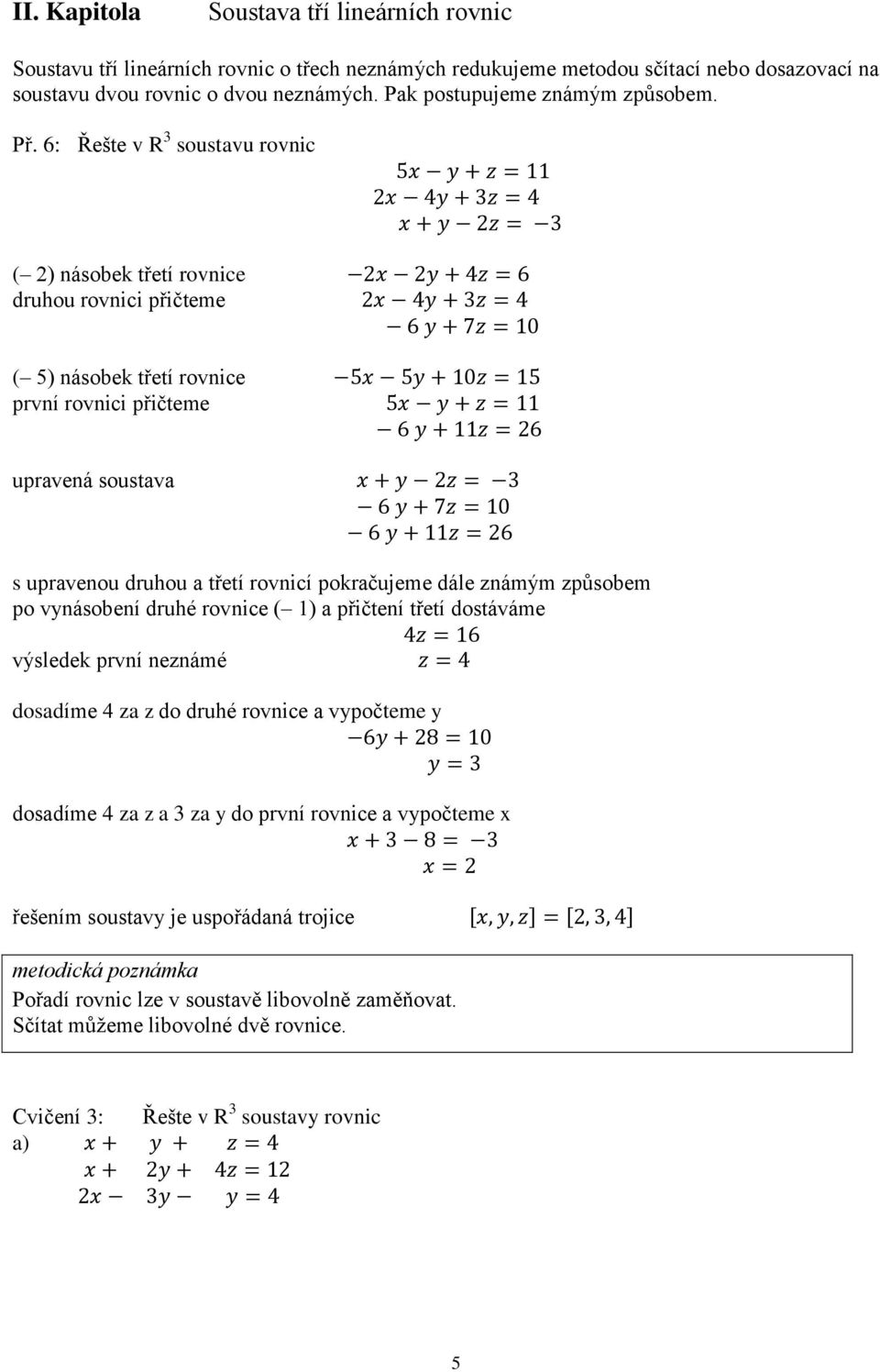 6: Řešte v R 3 soustavu rovnic ( 2) násobek třetí rovnice druhou rovnici přičteme ( 5) násobek třetí rovnice první rovnici přičteme upravená soustava s upravenou druhou a třetí rovnicí pokračujeme