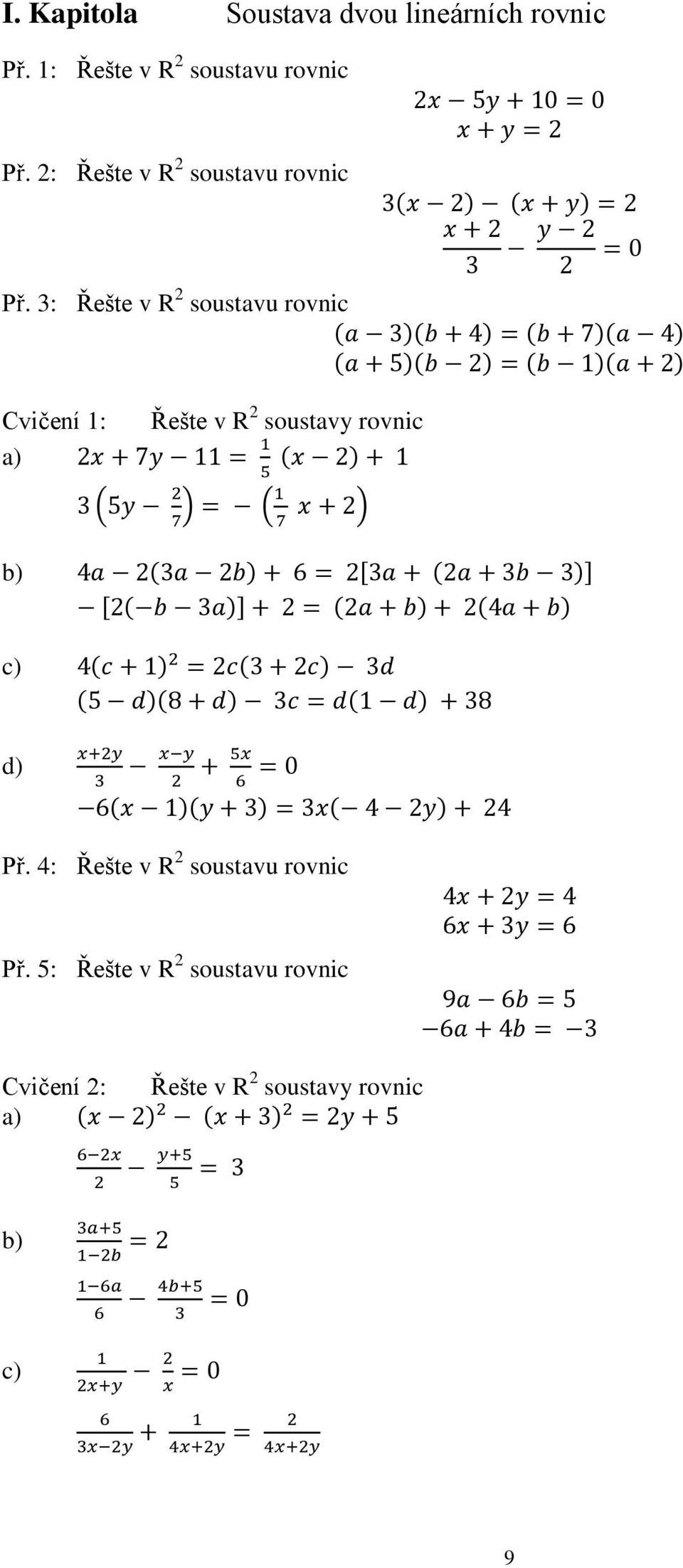 3: Řešte v R 2 soustavu rovnic ( )( ) ( )( ) ( )( ) ( )( ) Cvičení 1: Řešte v R 2 soustavy rovnic ( )