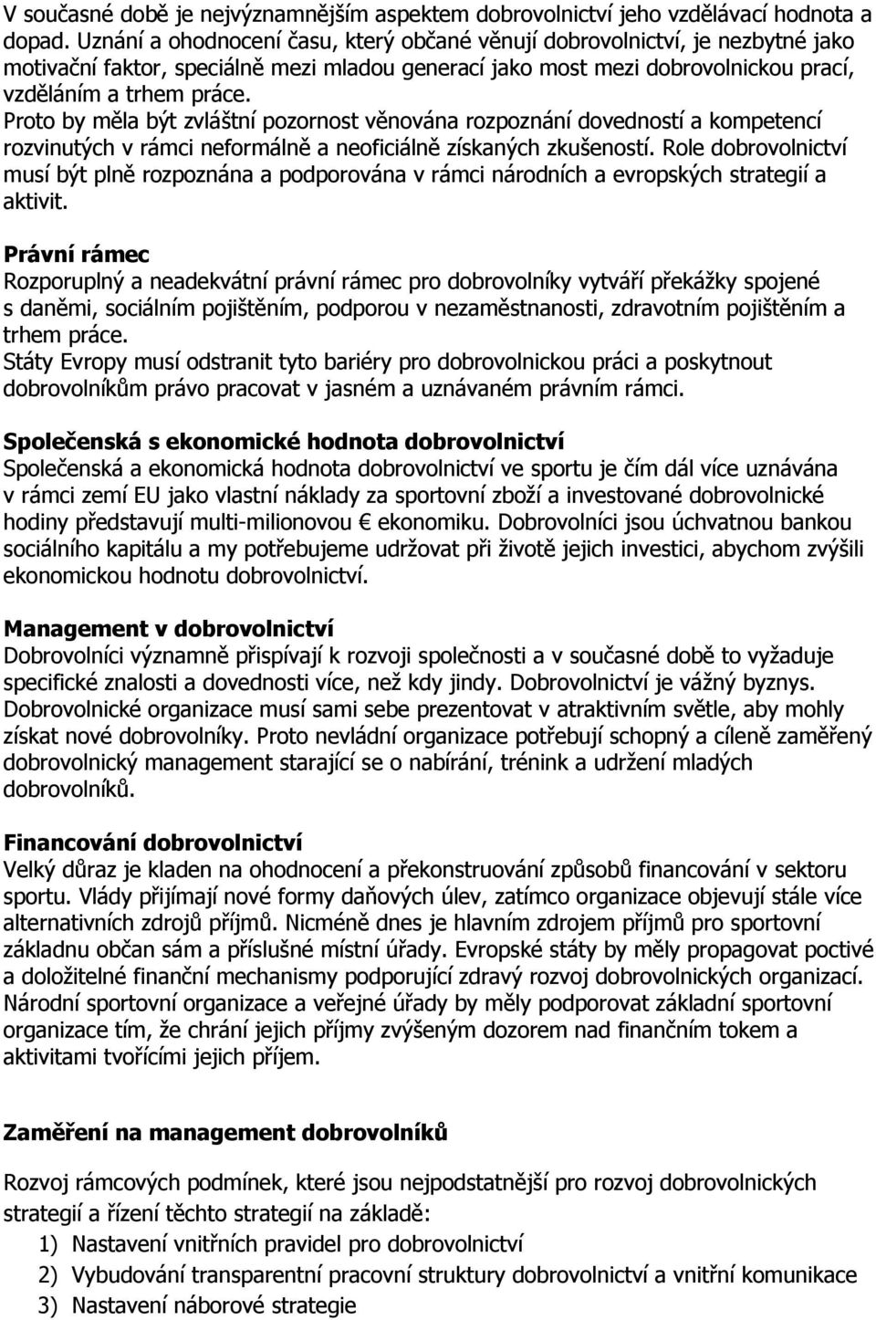 Proto by měla být zvláštní pozornost věnována rozpoznání dovedností a kompetencí rozvinutých v rámci neformálně a neoficiálně získaných zkušeností.