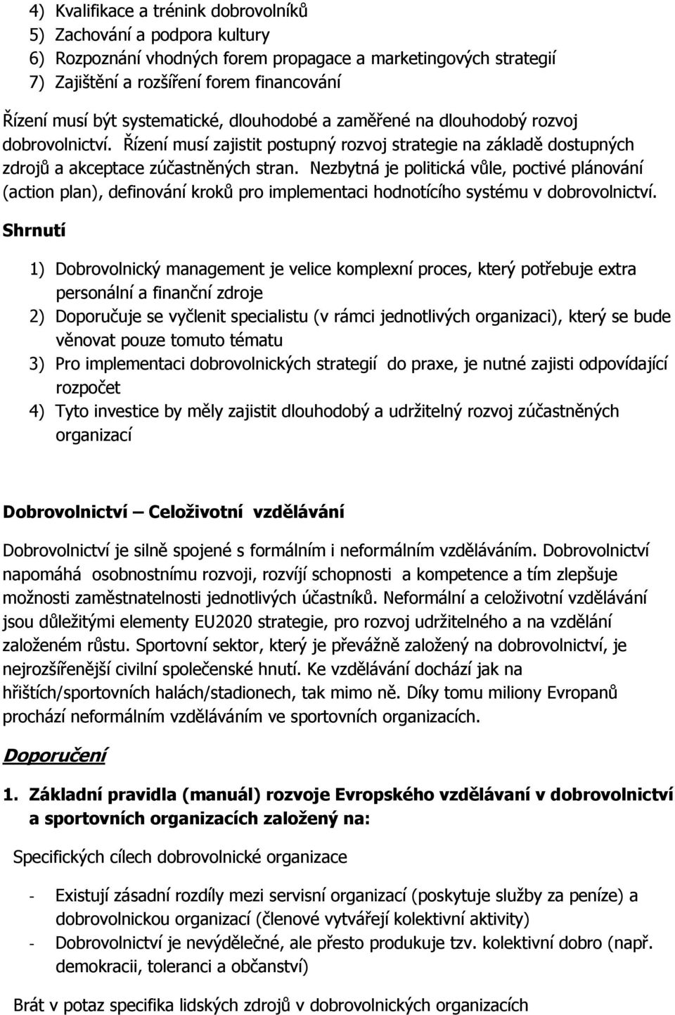 Nezbytná je politická vůle, poctivé plánování (action plan), definování kroků pro implementaci hodnotícího systému v dobrovolnictví.