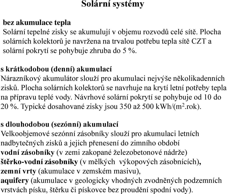 s krátkodobou (denní) akumulací Nárazníkový akumulátor slouží pro akumulaci nejvýše několikadenních zisků. Plocha solárních kolektorů se navrhuje na krytí letní potřeby tepla na přípravu teplé vody.