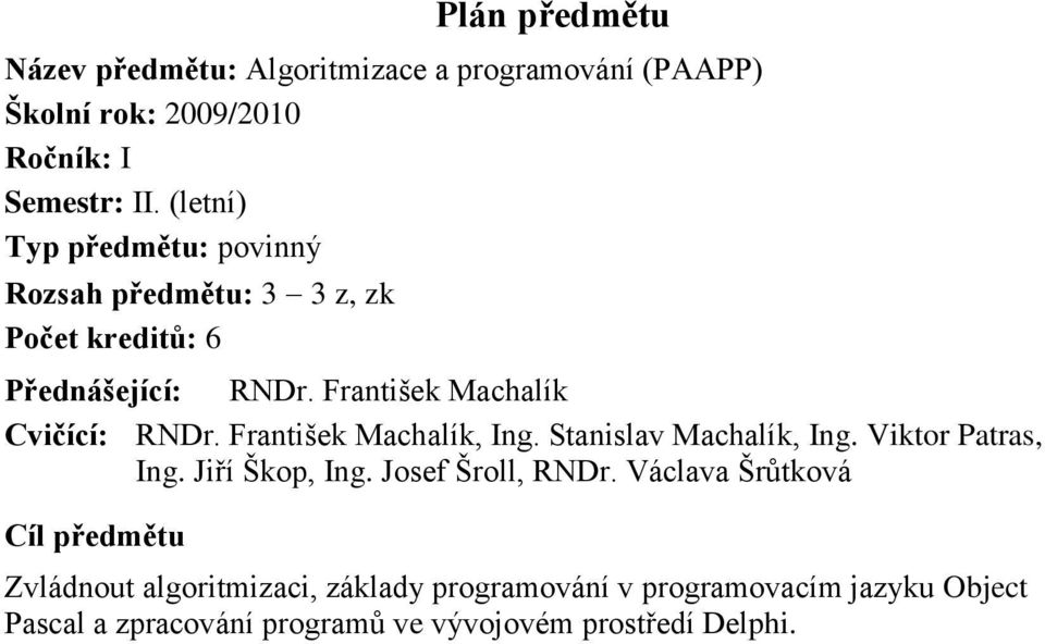 František Machalík, Ing. Stanislav Machalík, Ing. Viktor Patras, Ing. Jiří Škop, Ing. Josef Šroll, RNDr.