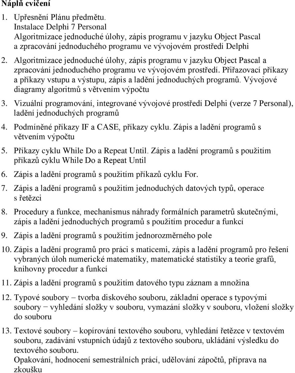 Algoritmizace jednoduché úlohy, zápis programu v jazyku Object Pascal a zpracování jednoduchého programu ve vývojovém prostředí.