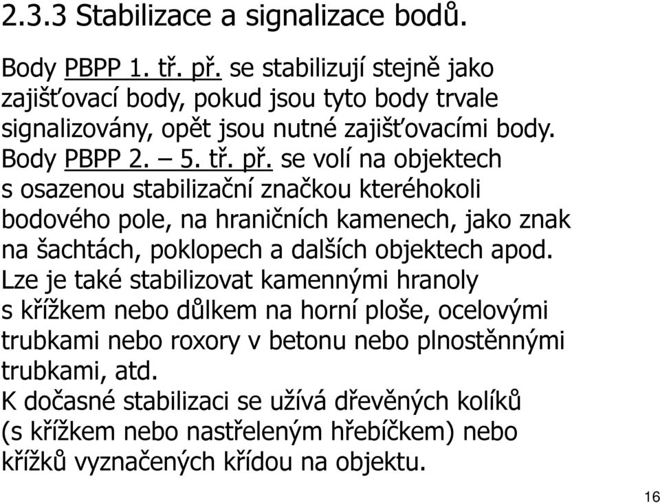 se volí na objektech s osazenou stabilizační značkou kteréhokoli bodového pole, na hraničních kamenech, jako znak na šachtách, poklopech a dalších objektech apod.