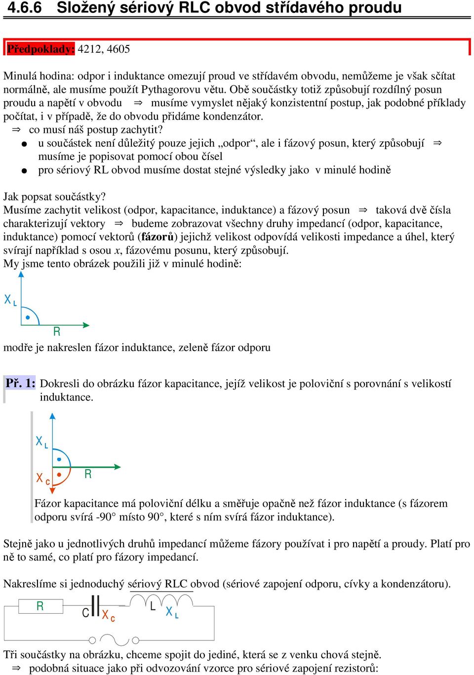 Obě součástky totiž způsobují rozdílný posun proudu a napětí v obvodu musíme vymyslet nějaký konzistentní postup, jak podobné příklady počítat, i v případě, že do obvodu přidáme kondenzátor.