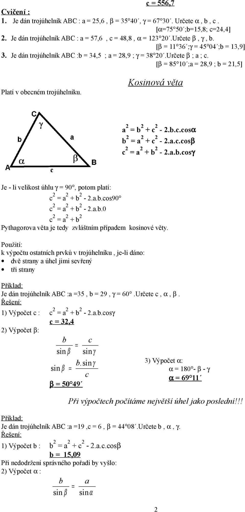 a.c.csβ c 2 a 2 + b 2-2.a.b.csγ Je - li velikst úhlu γ 90, ptm platí: c 2 a 2 + b 2-2.a.b.cs90 c 2 a 2 + b 2-2.a.b.0 c 2 a 2 + b 2 Pythagrva věta je tedy zvláštním případem ksinvé věty.