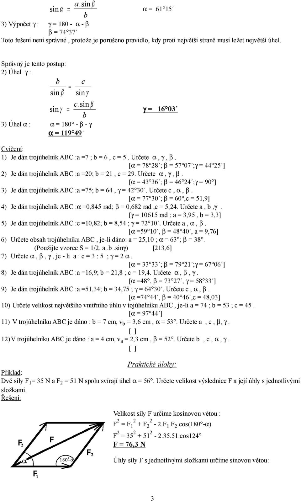 [α 78 28 ; β 57 07 ;γ 44 25 ] 2) Je dán trjúhelník ABC :a 20; b 21, c 29. Určete α, γ, β. [α 43 36 ; β 46 24 ;γ 90 ] 3) Je dán trjúhelník ABC :a 75; b 64, γ 42 30. Určete c, α, β.