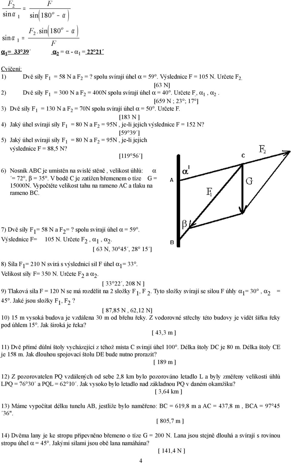 [59 39 ] 5) Jaký úhel svírají síly F 1 80 N a F 2 95N, je-li jejich výslednice F 88,5 N? [119 56 ] 6) Nsník ABC je umístěn na svislé stěně, velikst úhlů: α 72, β 35.