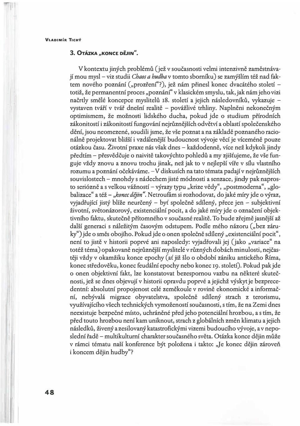 prozření"?), jež nám přinesl konec dvacátého století - totiž, že permanentní proces poznání" v klasickém smyslu, tak, jak nám jeho vizi načrtly smělé koncepce myslitelů r8.