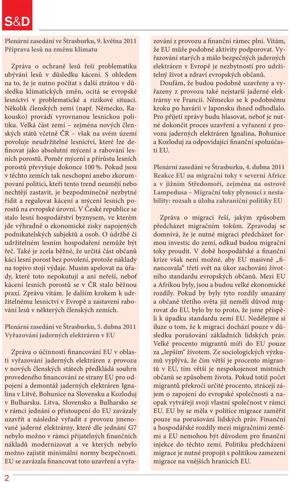 Německo, Rakousko) provádí vyrovnanou lesnickou politiku.